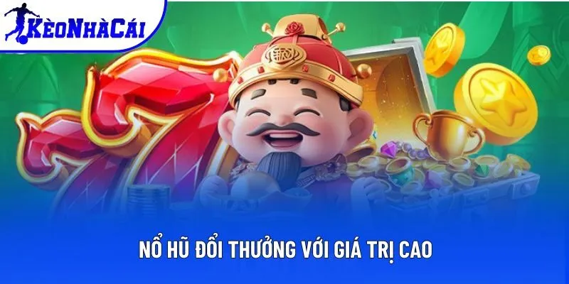 Nổ hũ đổi thưởng với giá trị cao