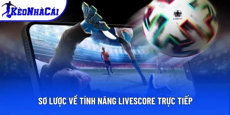 Sơ lược về tính năng livescore trực tiếp
