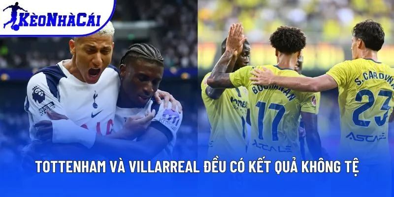 Tottenham và Villarreal đều có kết quả không tệ